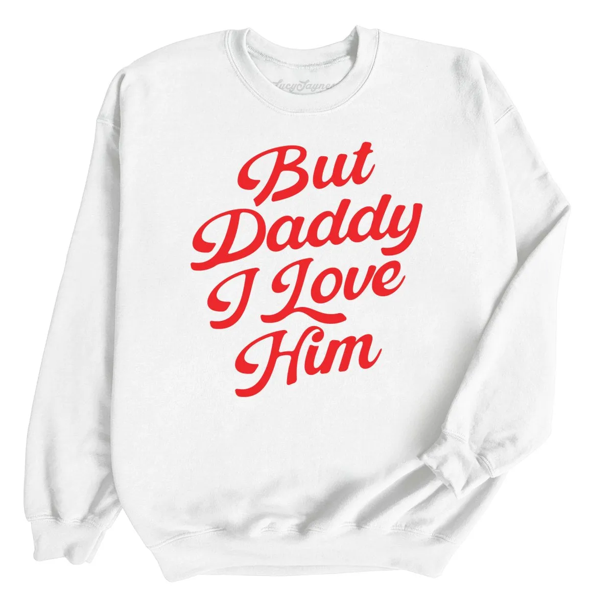 But Daddy I Love Him Sweatshirt